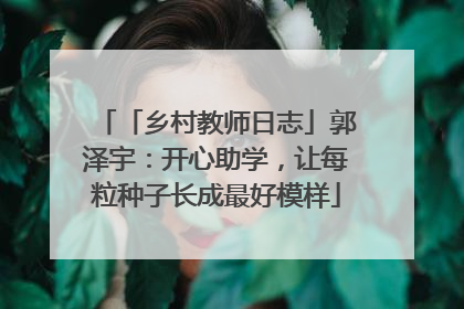 「乡村教师日志」郭泽宇：开心助学，让每粒种子长成最好模样