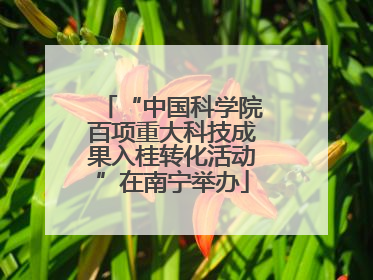 “中国科学院百项重大科技成果入桂转化活动”在南宁举办