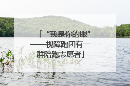 “我是你的眼”——视障跑团有一群陪跑志愿者