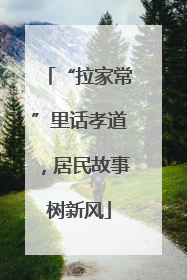 “拉家常”里话孝道，居民故事树新风