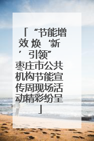“节能增效 焕‘新’引领” 枣庄市公共机构节能宣传周现场活动精彩纷呈