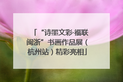 “诗墨文彩·福联闽浙”书画作品展（杭州站）精彩亮相