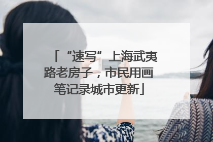 “速写”上海武夷路老房子，市民用画笔记录城市更新