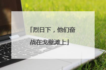 烈日下，他们奋战在戈壁滩上