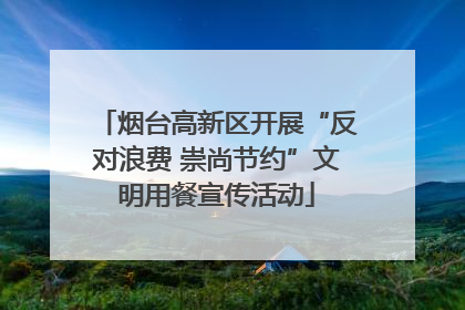 烟台高新区开展“反对浪费 崇尚节约”文明用餐宣传活动