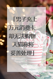 男子充上万元消费卡却无法购物 天猫称将妥善处理