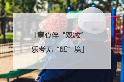 童心伴“双减” 乐考无“纸”境