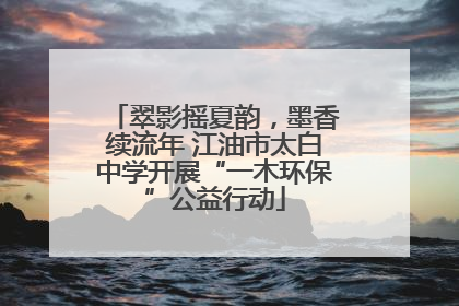 翠影摇夏韵，墨香续流年 江油市太白中学开展“一木环保”公益行动