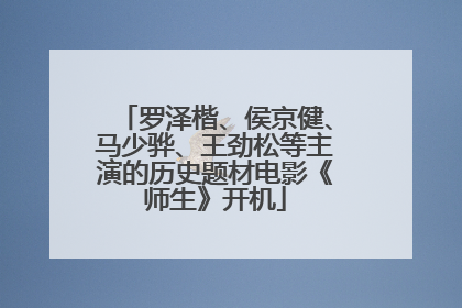 罗泽楷、侯京健、马少骅、王劲松等主演的历史题材电影《师生》开机
