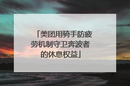 美团用骑手防疲劳机制守卫奔波者的休息权益