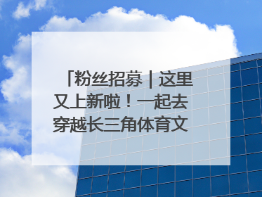 粉丝招募｜这里又上新啦！一起去穿越长三角体育文化时空吧