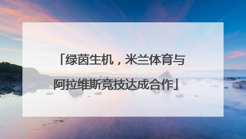 绿茵生机，米兰体育与阿拉维斯竞技达成合作
