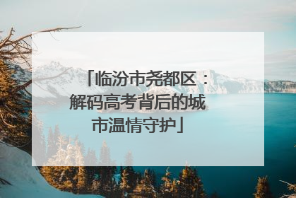 临汾市尧都区：解码高考背后的城市温情守护