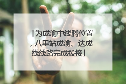 为成渝中线腾位置，八里站成渝、达成线线路完成拨接