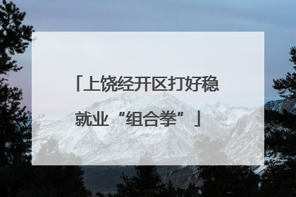 上饶经开区打好稳就业“组合拳”