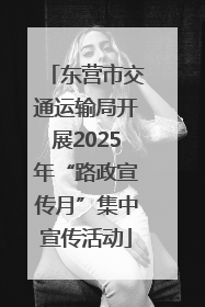 东营市交通运输局开展2025年“路政宣传月”集中宣传活动