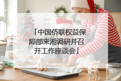 中国侨联权益保障部来湘调研并召开工作座谈会