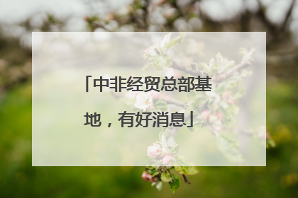 中非经贸总部基地，有好消息