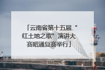 云南省第十五届“红土地之歌”演讲大赛昭通复赛举行