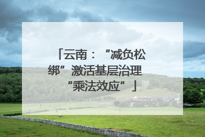 云南：“减负松绑”激活基层治理“乘法效应”