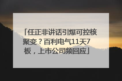 任正非讲话引爆可控核聚变？百利电气11天7板，上市公司频回应