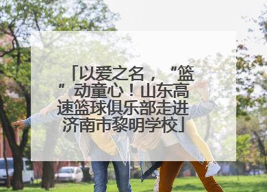 以爱之名，“篮”动童心！山东高速篮球俱乐部走进济南市黎明学校