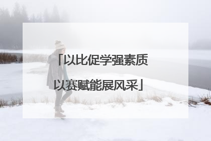 以比促学强素质 以赛赋能展风采