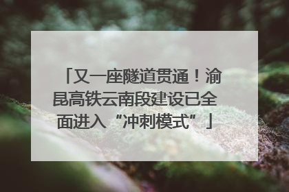 又一座隧道贯通！渝昆高铁云南段建设已全面进入“冲刺模式”