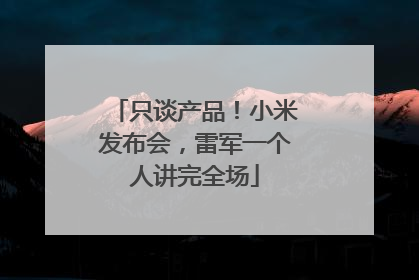 只谈产品！小米发布会，雷军一个人讲完全场