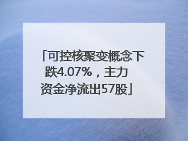 可控核聚变概念下跌4.07%，主力资金净流出57股