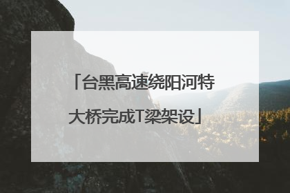 台黑高速绕阳河特大桥完成T梁架设