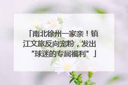 南北徐州一家亲！镇江文旅反向宠粉，发出“球迷的专属福利”