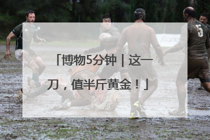 博物5分钟｜这一刀，值半斤黄金！