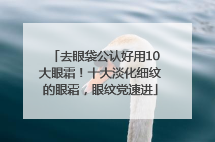 去眼袋公认好用10大眼霜！十大淡化细纹的眼霜，眼纹党速进