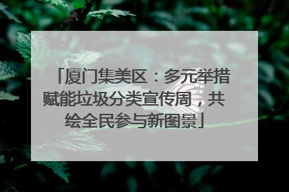 厦门集美区：多元举措赋能垃圾分类宣传周，共绘全民参与新图景
