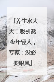养生水大火，吸引熬夜年轻人，专家：没必要跟风