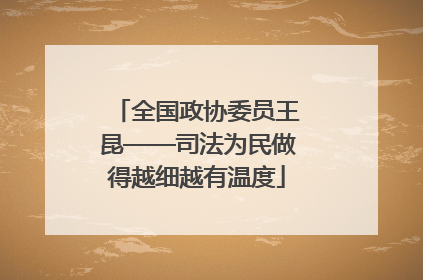 全国政协委员王昆——司法为民做得越细越有温度