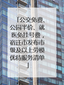 公交免费、公园半价、就医免挂号费，宿迁市发布市级及以上劳模优待服务清单