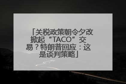 关税政策朝令夕改掀起“TACO”交易？特朗普回应：这是谈判策略