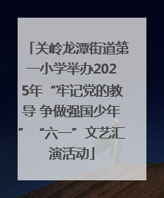关岭龙潭街道第一小学举办2025年“牢记党的教导 争做强国少年”“六一”文艺汇演活动