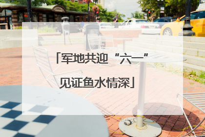 军地共迎“六一” 见证鱼水情深