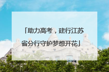 助力高考，建行江苏省分行守护梦想开花