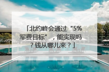 北约峰会通过“5%军费目标”，能实现吗？钱从哪儿来？