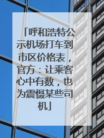 呼和浩特公示机场打车到市区价格表，官方：让乘客心中有数，也为震慑某些司机