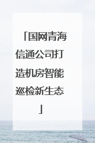 国网青海信通公司打造机房智能巡检新生态