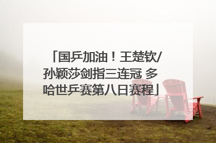 国乒加油！王楚钦/孙颖莎剑指三连冠 多哈世乒赛第八日赛程