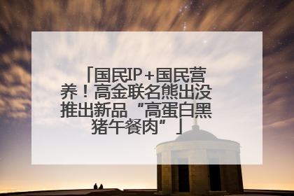 国民IP+国民营养！高金联名熊出没推出新品“高蛋白黑猪午餐肉”