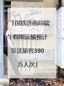 国铁济南局端午假期运输预计发送旅客390万人次