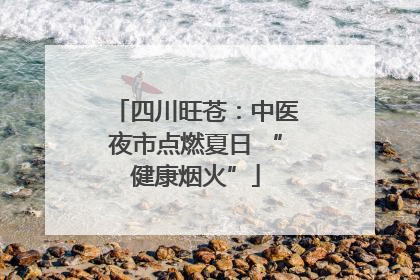 四川旺苍：中医夜市点燃夏日 “健康烟火”