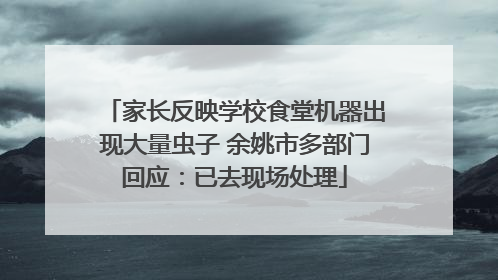 家长反映学校食堂机器出现大量虫子 余姚市多部门回应：已去现场处理